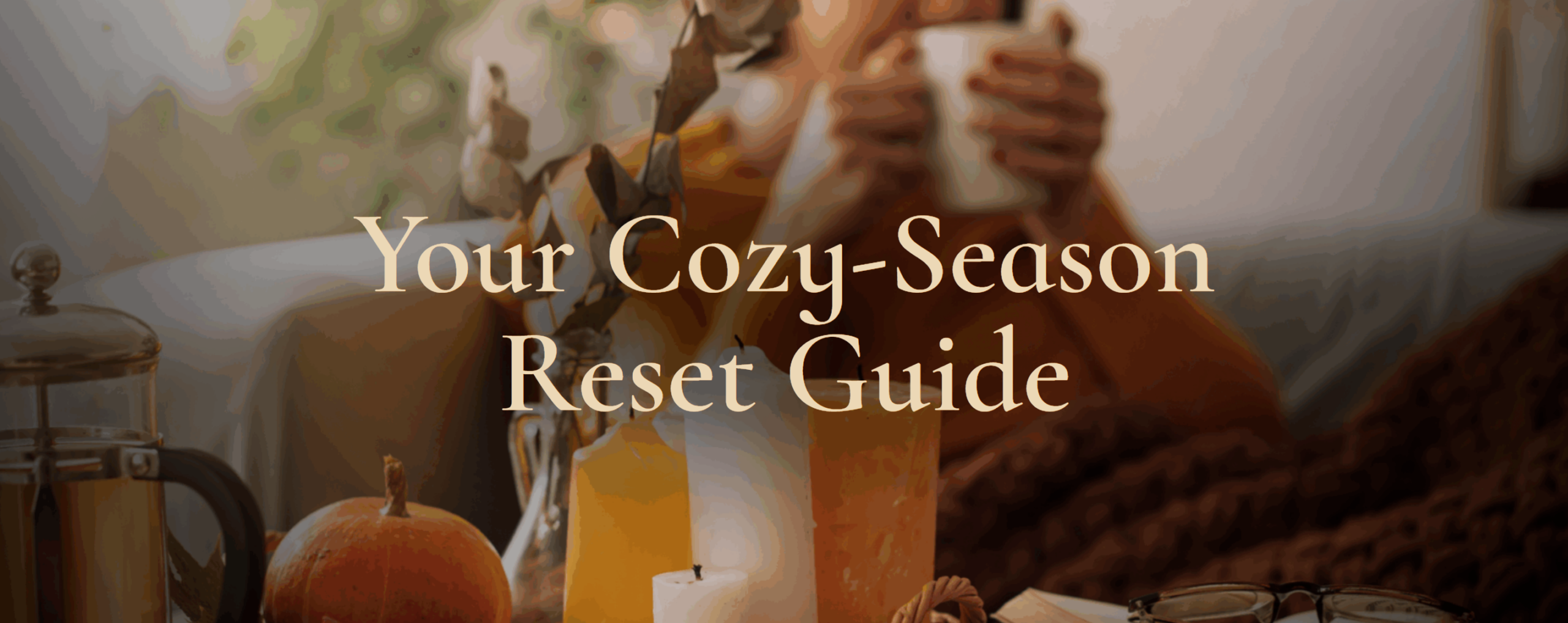Your Cozy Season Reset Guide Banner Your Cozy Season Reset Guide Banner
